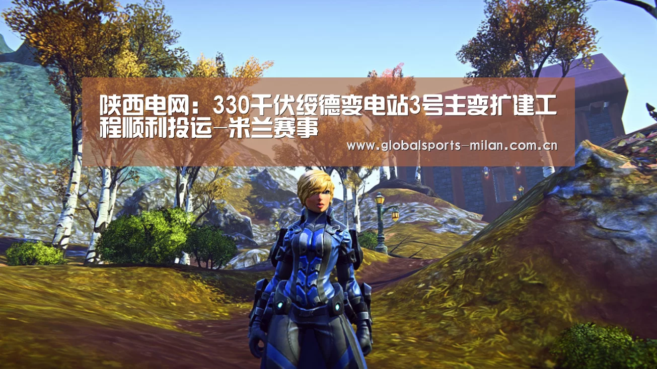 陕西电网:330千伏绥德变电站3号主变扩建工程顺利投运-米兰赛事(图1) 意甲联赛