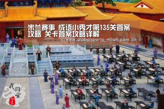 米兰赛事_成语小秀才第135关答案攻略 关卡答案攻略详解(图2) 意大利足球